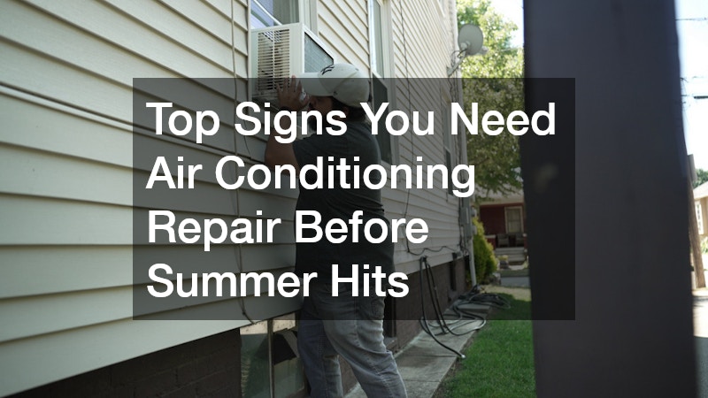 Top Signs You Need Air Conditioning Repair Before Summer Hits